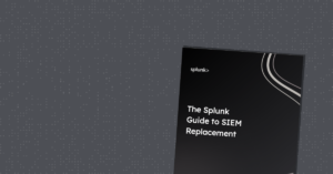 The Splunk Guide to SIEM Replacement